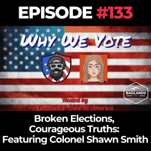 Why We Vote Ep. 133: Broken Elections, Courageous Truths – Featuring Colonel Shawn Smith