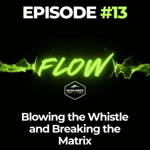 Flow Ep. 13: Blowing the Whistle and Breaking the Matrix