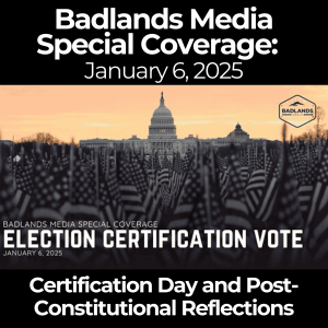 Badlands Media Special Coverage: January 6, 2025 – Certification Day and Post-Constitutional Reflections