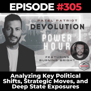 Devolution Power Hour Episode 305: Analyzing Key Political Shifts, Strategic Moves, and Deep State Exposures