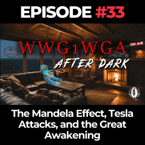WWG1WGA After Dark Ep. 33: The Mandela Effect, Tesla Attacks, and the Great Awakening
