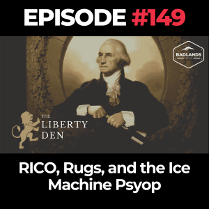 The Liberty Den Ep. 149: RICO, Rugs, and the Ice Machine Psyop