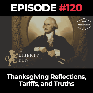 The Liberty Den: Episode 120 - Thanksgiving Reflections, Tariffs, and Truths