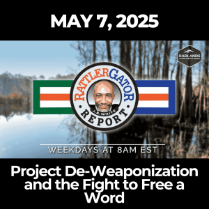 RattlerGator Report: May 7, 2025 – Project De-Weaponization and the Fight to Free a Word