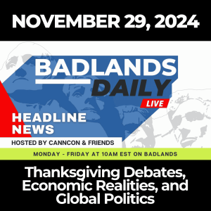 Badlands Daily: Thanksgiving Debates, Economic Realities, and Global Politics - November 29, 2024