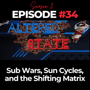 Altered State S3 Ep. 34: Sub Wars, Sun Cycles, and the Shifting Matrix