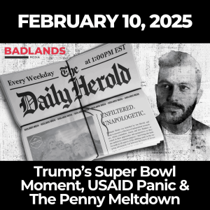 The Daily Herold: Feb. 10, 2025 - Trump’s Super Bowl Moment, USAID Panic & The Penny Meltdown