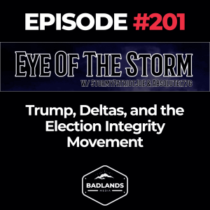 Eye of the Storm Ep. 201 – Trump, Deltas, and the Election Integrity Movement