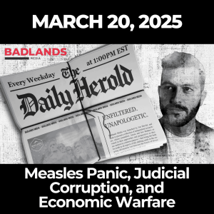 The Daily Herold: March 20, 2025 - Measles Panic, Judicial Corruption, and Economic Warfare