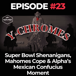 Y-Chromes Ep. 23: Super Bowl Shenanigans, Mahomes Cope & Alpha’s Mexican Confucius Moment