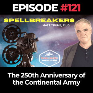 Spellbreakers Ep. 121 - The 250th Anniversary of the Continental Army: From D-Day to the Founding of a Nation