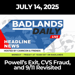 Badlands Daily: July 14, 2025 – Powell’s Exit, CVS Fraud, and 9/11 Revisited
