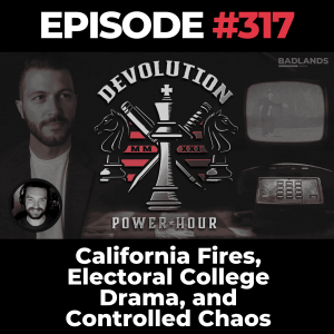 Devolution Power Hour Ep. 317: California Fires, Electoral College Drama, and Controlled Chaos