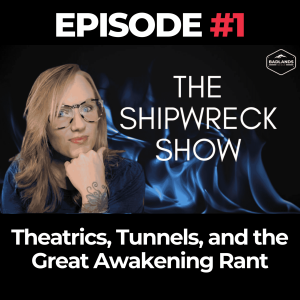 The Shipwreck Show Ep. 1: Theatrics, Tunnels, and the Great Awakening Rant