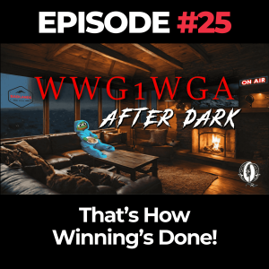 WWG1WGA After Dark Ep. 25: That’s How Winning’s Done!