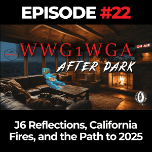 WWG1WGA After Dark Ep. 22: J6 Reflections, California Fires, and the Path to 2025