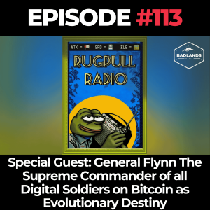 Rugpull Radio Ep 113: Special Guest General Flynn The Supreme Commander of all Digital Soldiers on Bitcoin as Evolutionary Destiny