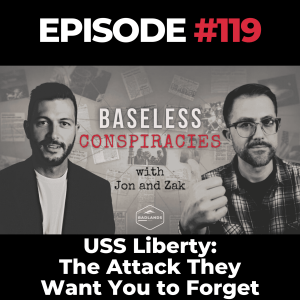 Baseless Conspiracies Ep. 119: USS Liberty - The Attack They Want You to Forget