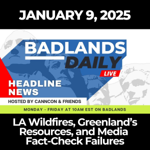 Badlands Daily: January 9, 2025 – LA Wildfires, Greenland’s Resources, and Media Fact-Check Failures