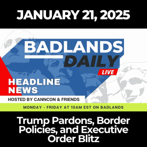 Badlands Daily: January 21, 2025 – Trump Pardons, Border Policies, and Executive Order Blitz