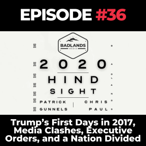 Hindsight 2020 Ep. 36: Trump’s First Days in 2017 – Media Clashes, Executive Orders, and a Nation Divided