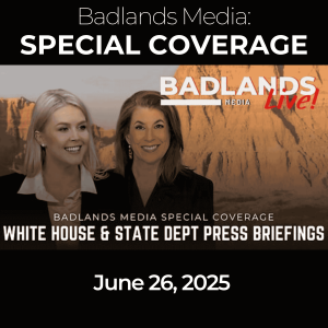 Badlands Media Special Coverage - White House & State Dept Press Briefings