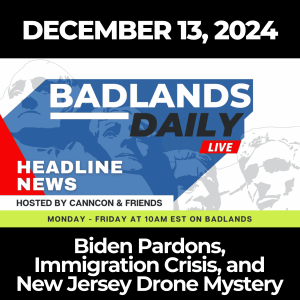 Badlands Daily: December 13, 2024 – Biden Pardons, Immigration Crisis, and New Jersey Drone Mystery