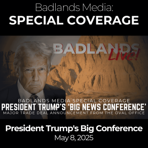 Badlands Live: May 8, 2025 – Trump’s Big News Conference