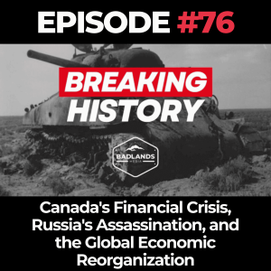 Breaking History Ep. 76: Canada's Financial Crisis, Russia's Assassination, and the Global Economic Reorganization