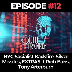 Quite Frankly Ep. 12: NYC Socialist Backfire, Silver Missiles, EXTRAS ft Rich Baris, Tony Arterburn 6/26/25