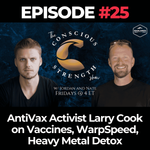 The Conscious Strength Show Ep. 25 - AntiVax Activist Larry Cook on Vaccines, WarpSpeed, Heavy Metal Detox