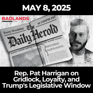 The Daily Herold: May 8, 2025 – Rep. Pat Harrigan on Gridlock, Loyalty, and Trump's Legislative Window