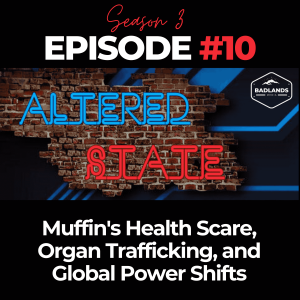 Altered State Season 3 Ep. 10: Muffin's Health Scare, Organ Trafficking, and Global Power Shifts