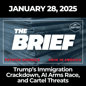 The Brief: January 28, 2025 – Trump’s Immigration Crackdown, AI Arms Race, and Cartel Threats