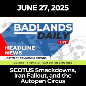 Badlands Daily: June 27, 2025 – SCOTUS Smackdowns, Iran Fallout, and the Autopen Circus
