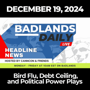 Badlands Daily: December 19, 2024 – Bird Flu, Debt Ceiling, and Political Power Plays