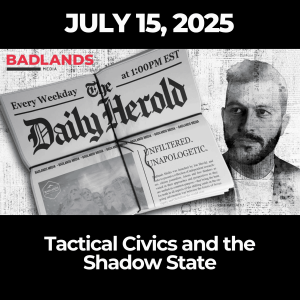 The Daily Herold: July 15, 2025 – Tactical Civics and the Shadow State