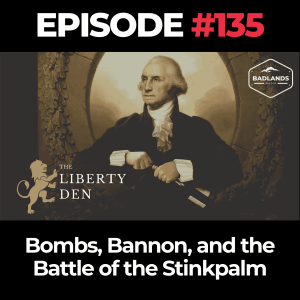 The Liberty Den Ep. 135: Bombs, Bannon, and the Battle of the Stinkpalm