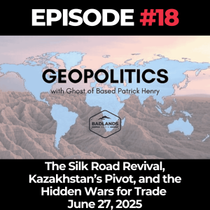 Geopolitics with Ghost Ep. 18: The Silk Road Revival, Kazakhstan’s Pivot, and the Hidden Wars for Trade - June 27, 2025