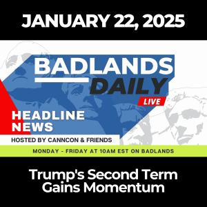 Badlands Daily: January 22, 2025 – Trump's Second Term Gains Momentum