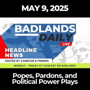 Badlands Daily: May 9, 2025 – Popes, Pardons, and Political Power Plays