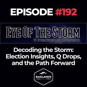 Eye of the Storm #192: Decoding the Storm – Election Insights, Q Drops, and the Path Forward