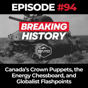 Breaking History Ep. 94: Canada’s Crown Puppets, the Energy Chessboard, and Globalist Flashpoints