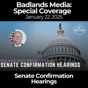 Badlands Media Special Coverage: Senate Confirmation Hearings - January 22, 2025