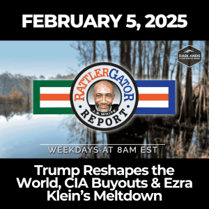 RattlerGator Report: Feb. 5, 2025 - Trump Reshapes the World, CIA Buyouts & Ezra Klein’s Meltdown