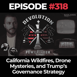 Devolution Power Hour Ep. 318: California Wildfires, Drone Mysteries, and Trump’s Governance Strategy