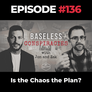 Baseless Conspiracies Ep. 136: Is the Chaos the Plan?