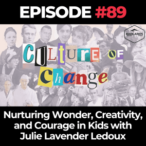 Culture of Change Ep. 89: Nurturing Wonder, Creativity, and Courage in Kids with Julie Lavender Ledoux