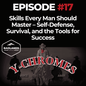 Y-Chromes Ep. 17: Skills Every Man Should Master – Self-Defense, Survival, and the Tools for Success