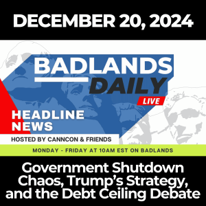 Badlands Daily: December 20, 2024 – Government Shutdown Chaos, Trump’s Strategy, and the Debt Ceiling Debate